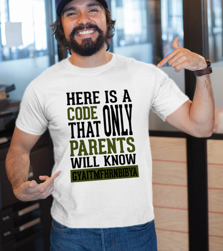 Here Is A Code That Only Parents Will Know GYAITMFHRNBIBYA T-Shirt