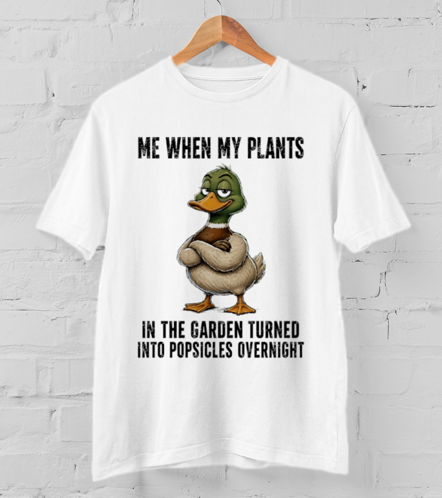 Me When My Plants Turned Into Popsicles Overnight Mallard Garden Humor T-Shirt