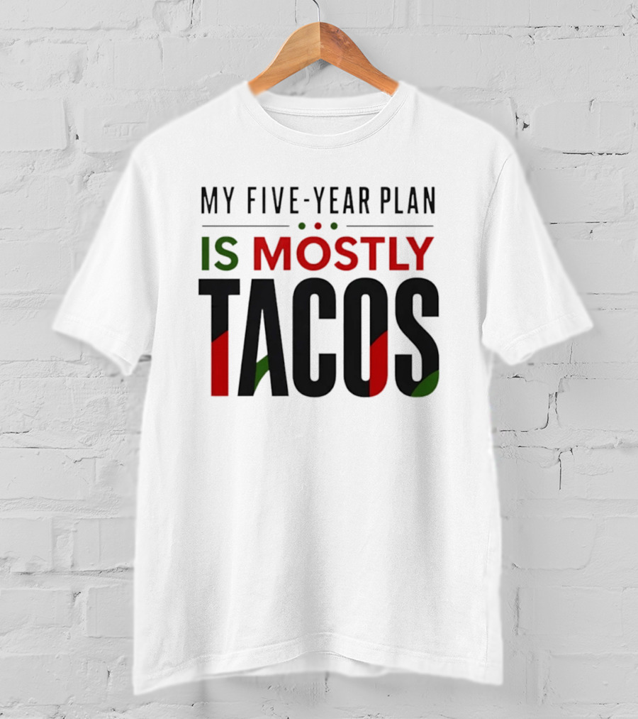My Five Year Plan Is Mostly Tacos Fiesta Style Humor T-Shirt