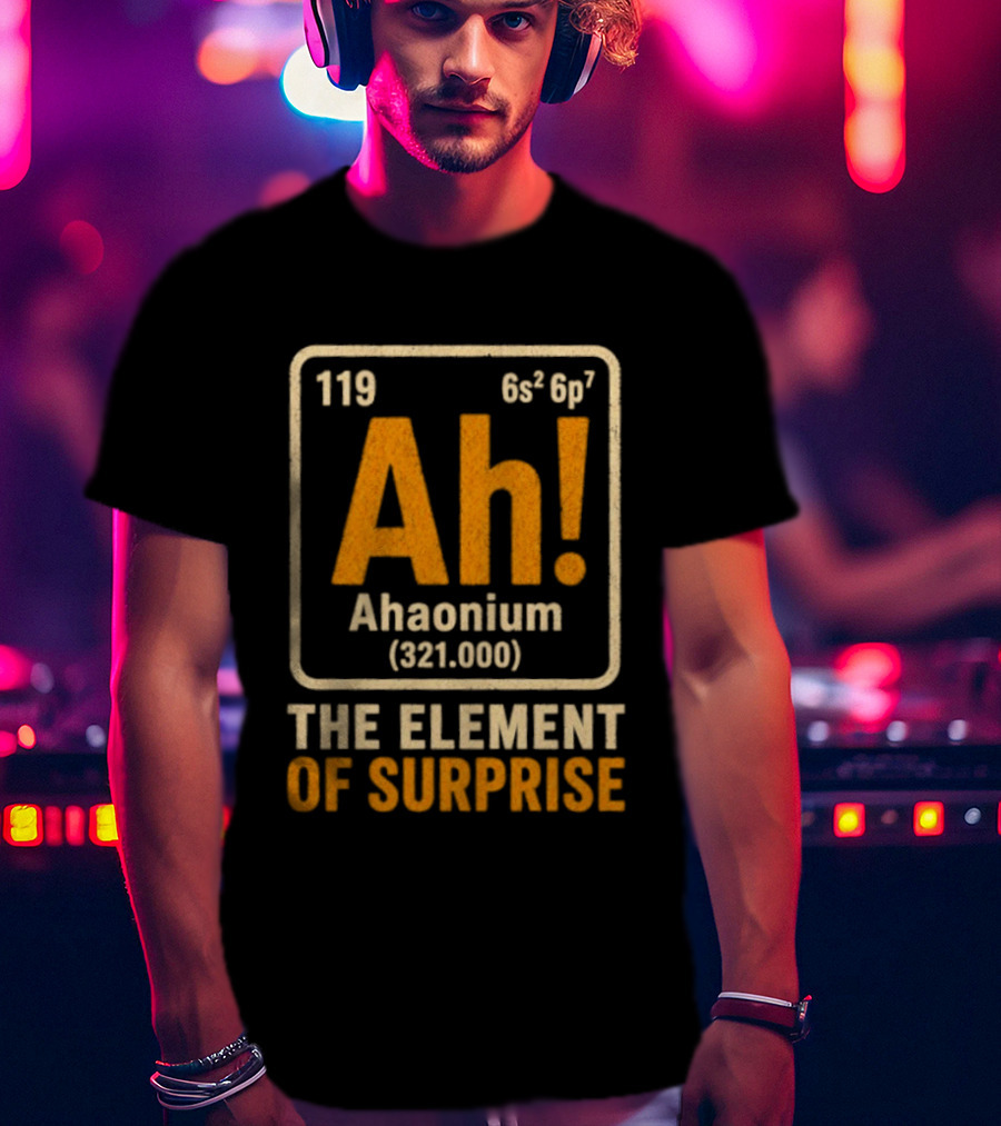 Ahaonium 119 Ah The Element Of Surprise Periodic Table 321.000 T-Shirt