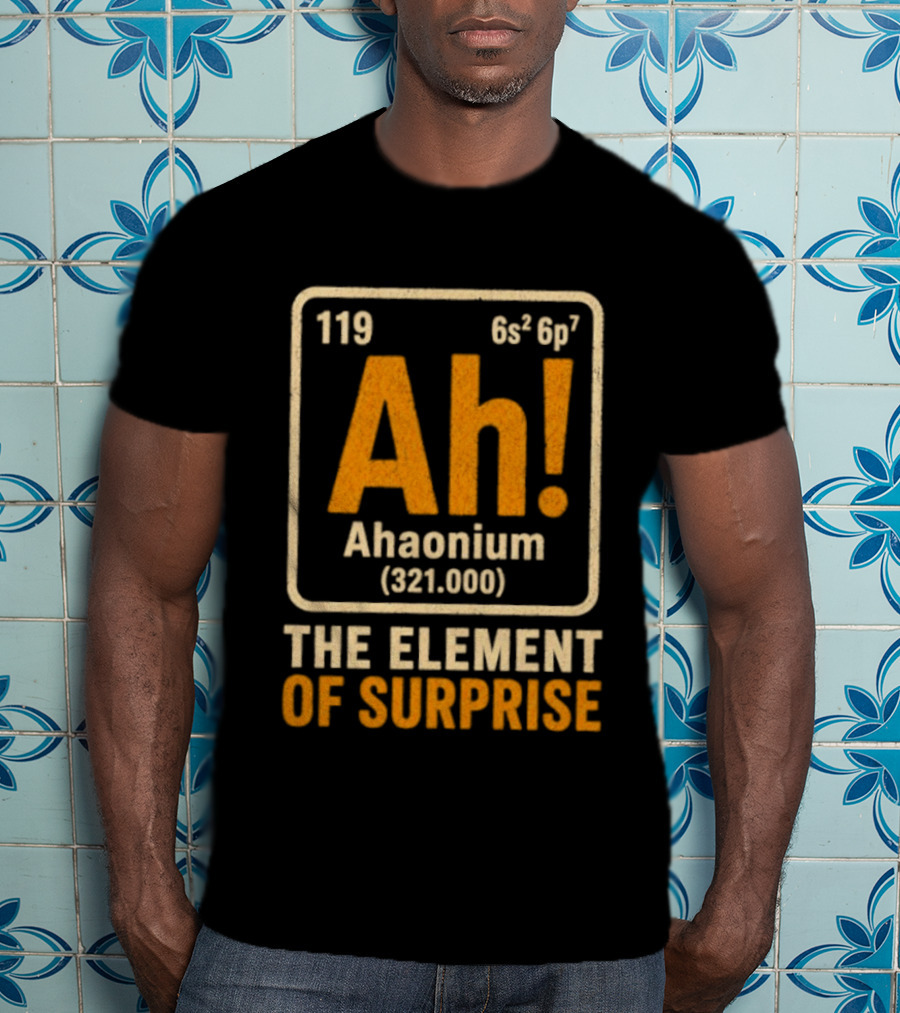 Ahaonium 119 Ah The Element Of Surprise Periodic Table 321.000 T-Shirt