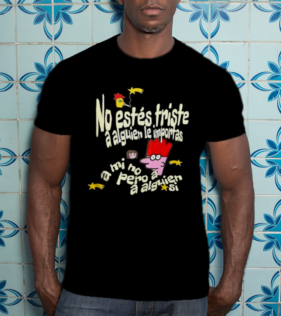 No Estés Triste A Alguien Le Importas Tropical Death A Mí No Pero A Alguien Sí T-Shirt