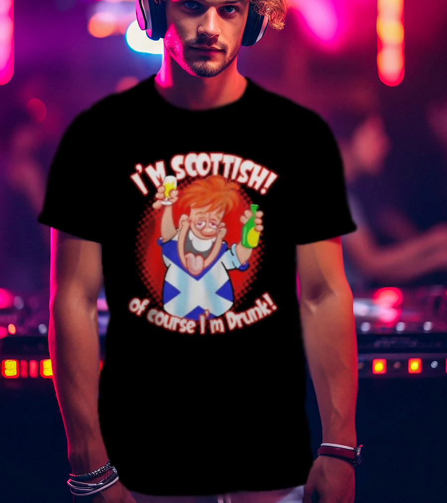 I'm Scottish Of Course I'm Drunk Funny Drinking Scotland T-Shirt