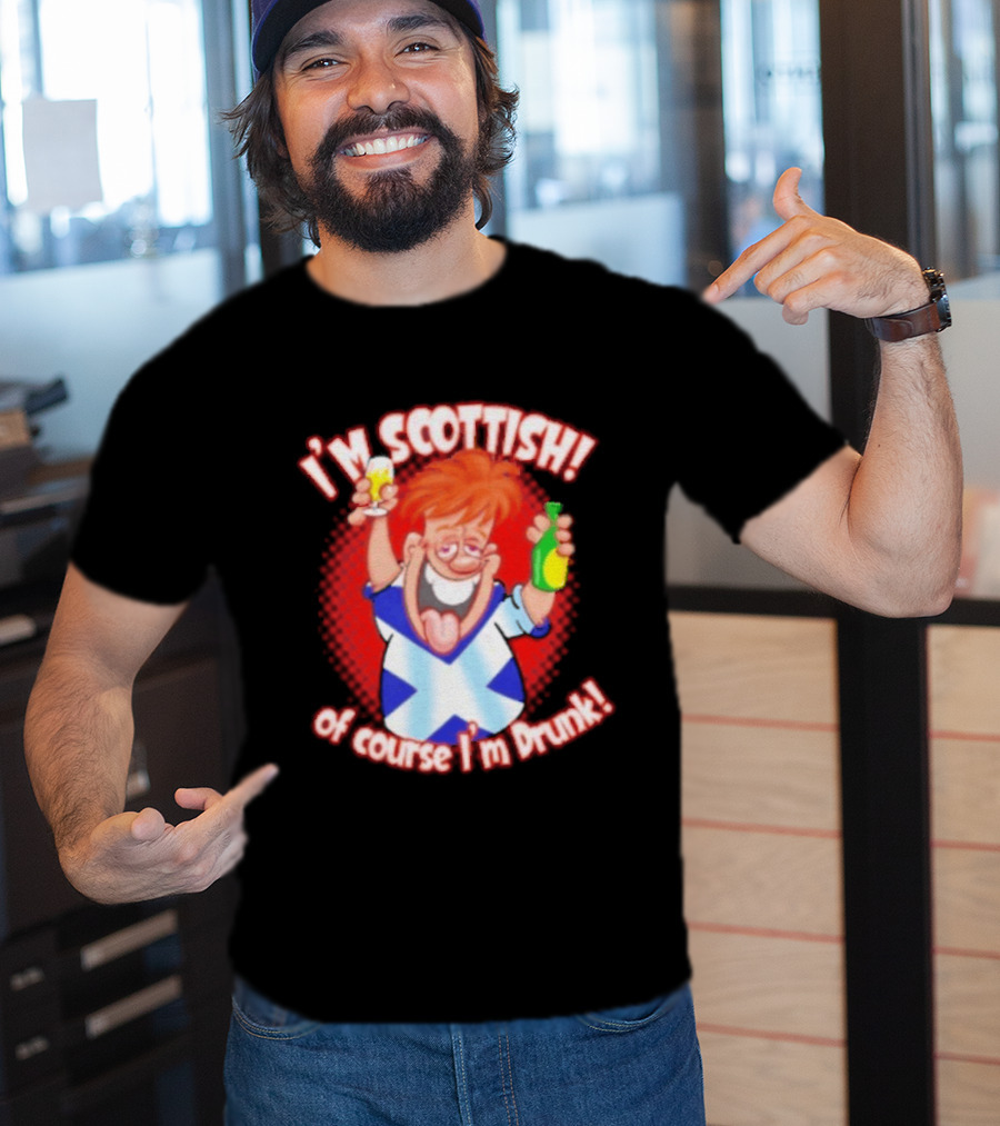 I'm Scottish Of Course I'm Drunk Funny Drinking Scotland T-Shirt
