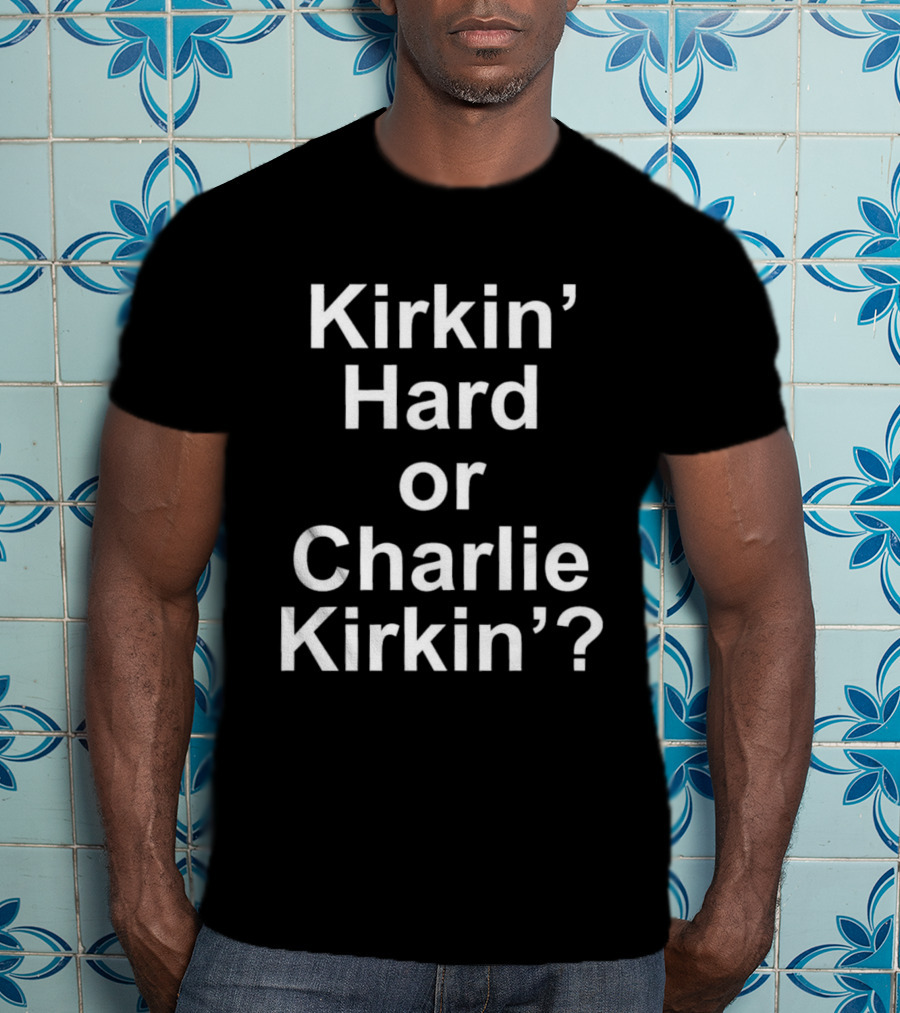 Kirkin' Hard Or Charlie Kirkin T-Shirt
