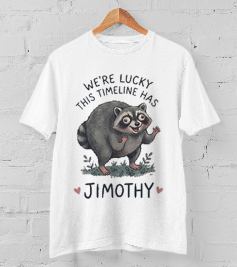 We're Lucky This Timeline Has Jimothy Raccoon T-Shirt