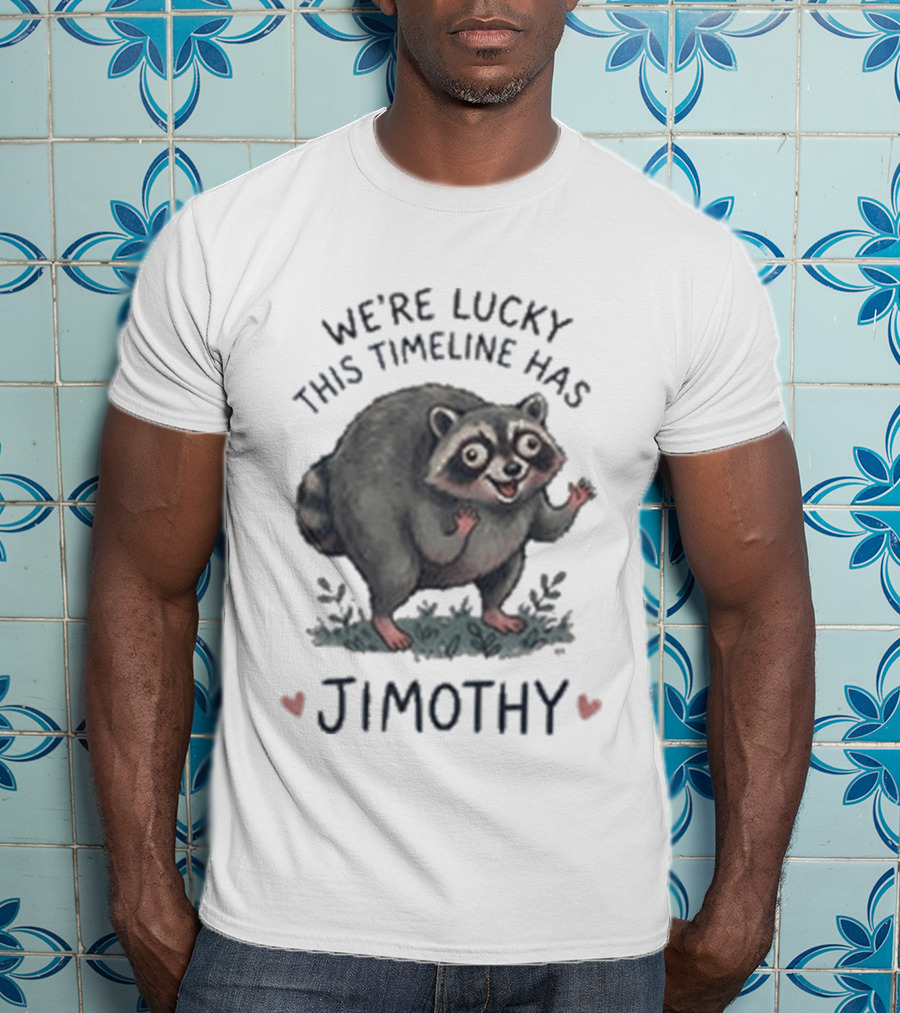 We're Lucky This Timeline Has Jimothy Raccoon T-Shirt