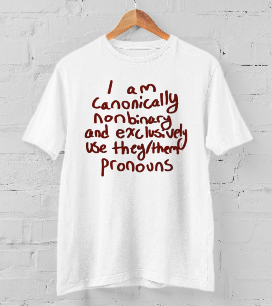 I Am Canonically Nonbinary Exclusively Use They Them Pronouns T-Shirt