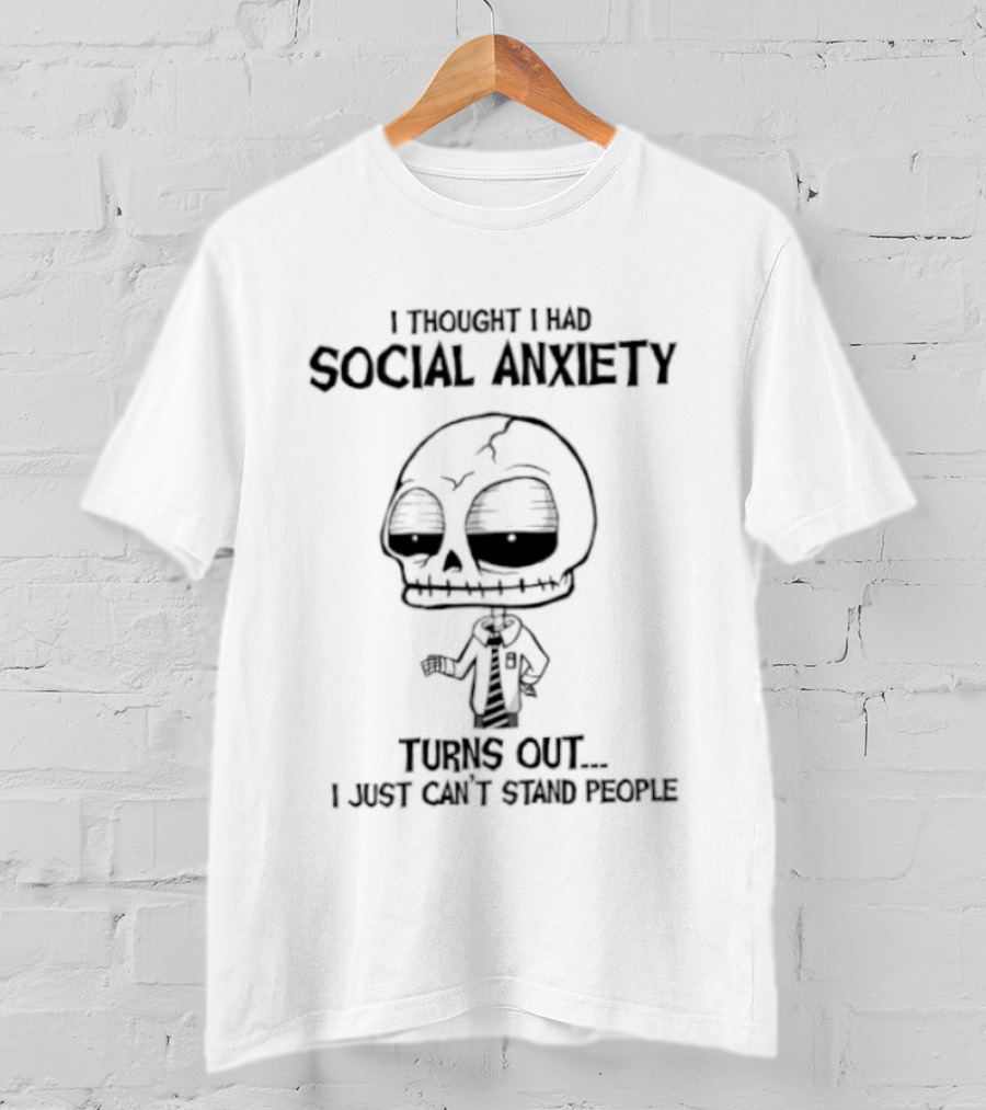 Social Anxiety Turns Out I Just Can't Stand People Skeleton T-Shirt