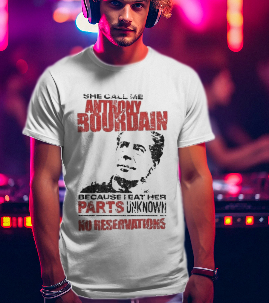 She Call Me Anthony Bourdain Parts Unknown No Reservations Distressed T-Shirt