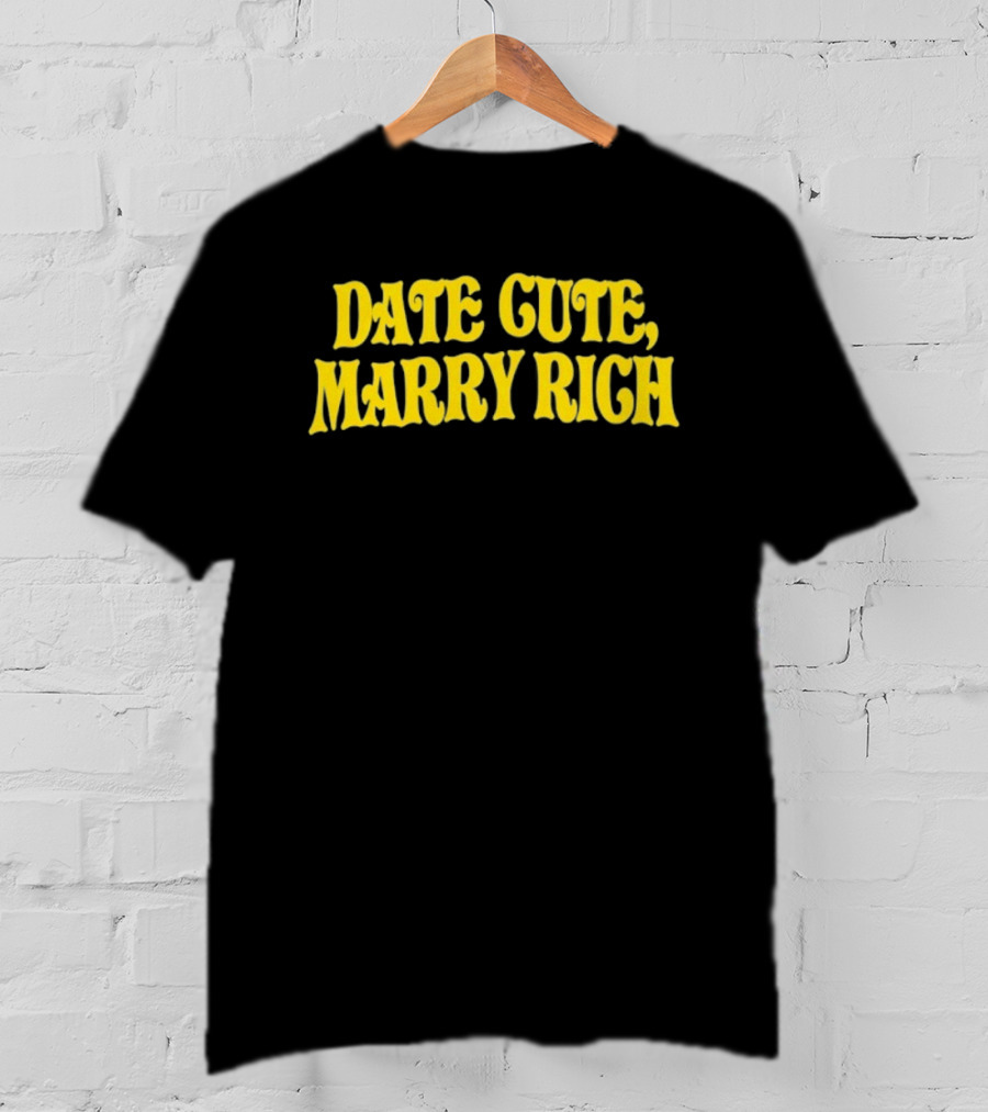 Date Cute Marry Rich Dating Advice T-Shirt