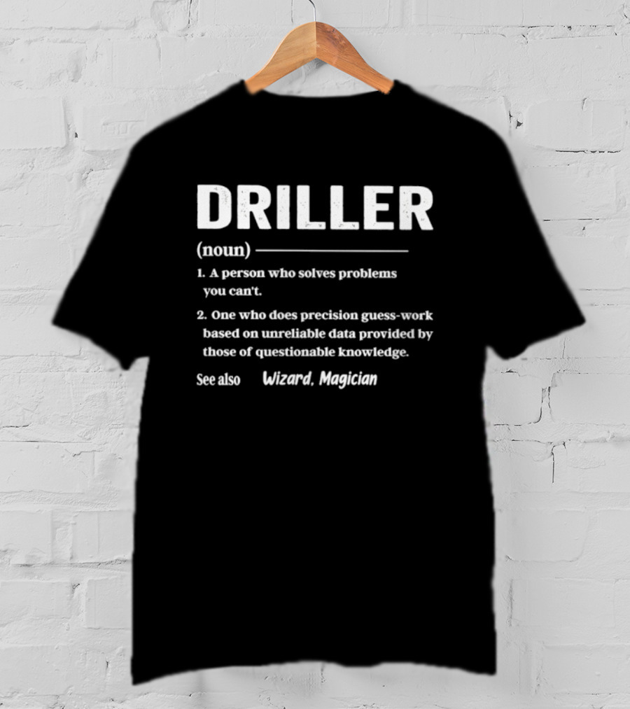 Driller Definition Noun A Person Who Solves Problems You Can't Guess Work Wizard Magician T-Shirt