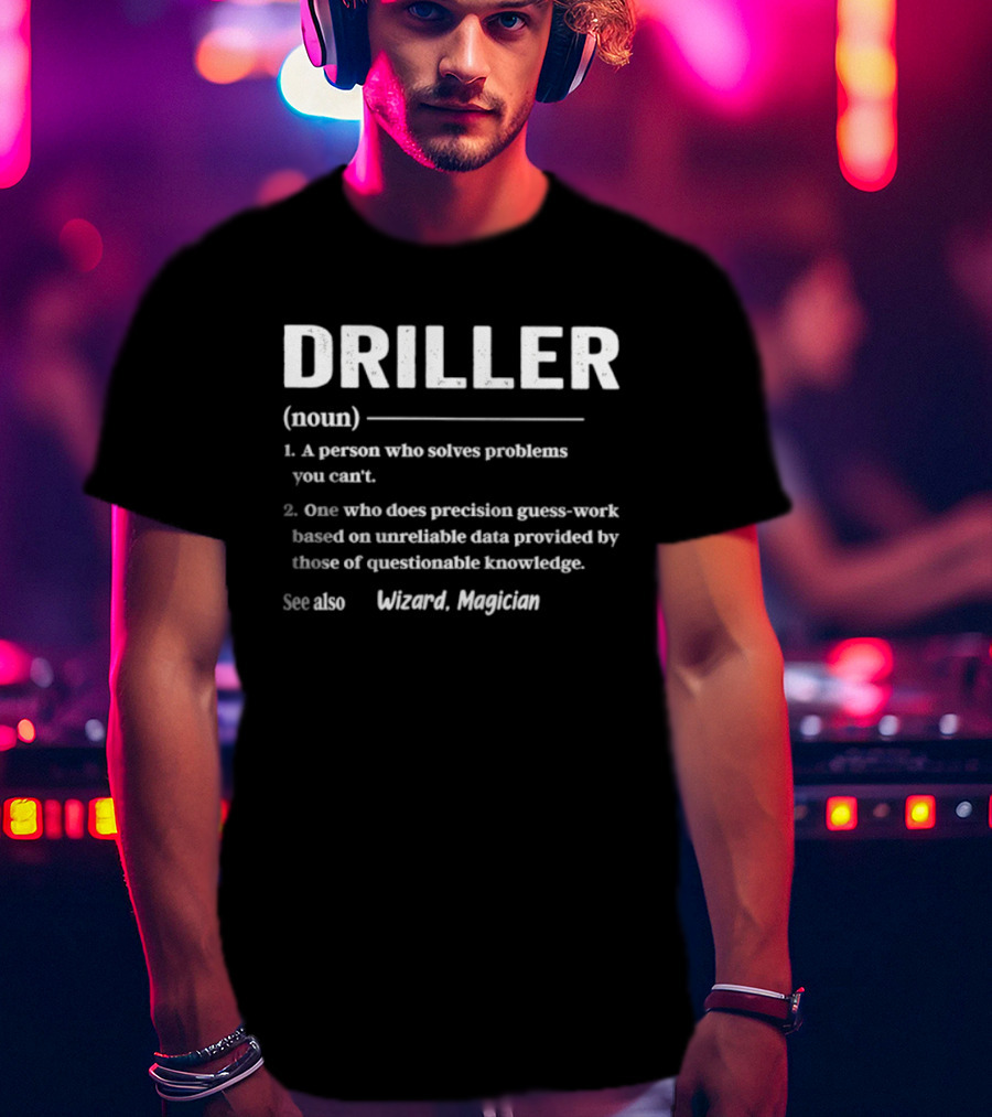 Driller Definition Noun A Person Who Solves Problems You Can't Guess Work Wizard Magician T-Shirt
