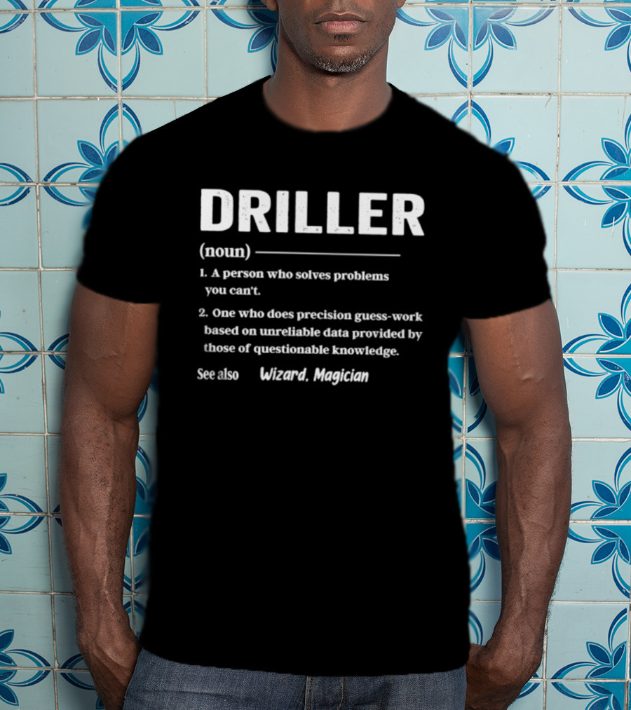 Driller Definition Noun A Person Who Solves Problems You Can't Guess Work Wizard Magician T-Shirt
