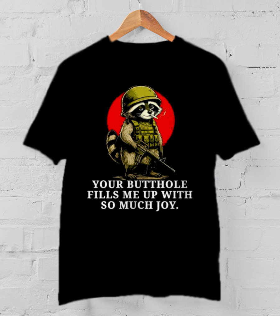 Raccoon Soldier Your Butthole Fills Me Up With So Much Joy T-Shirt