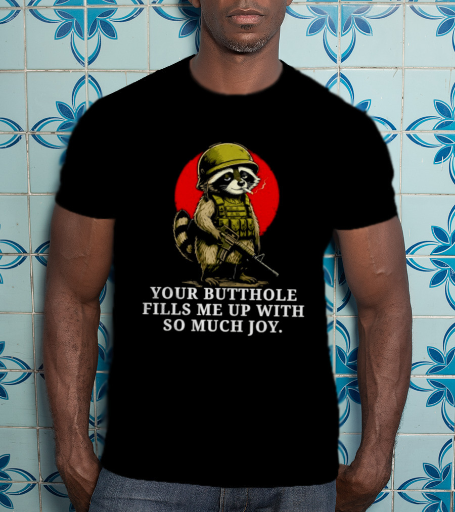 Raccoon Soldier Your Butthole Fills Me Up With So Much Joy T-Shirt