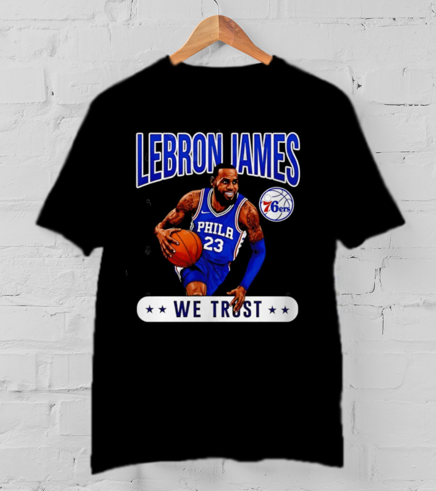 Lebron James 23 Philly 76ers We Trust T-Shirt