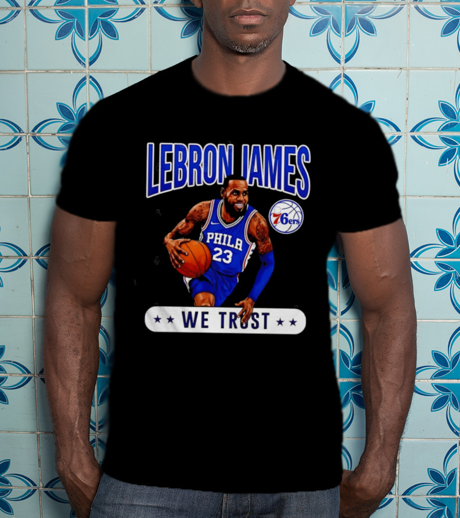Lebron James 23 Philly 76ers We Trust T-Shirt