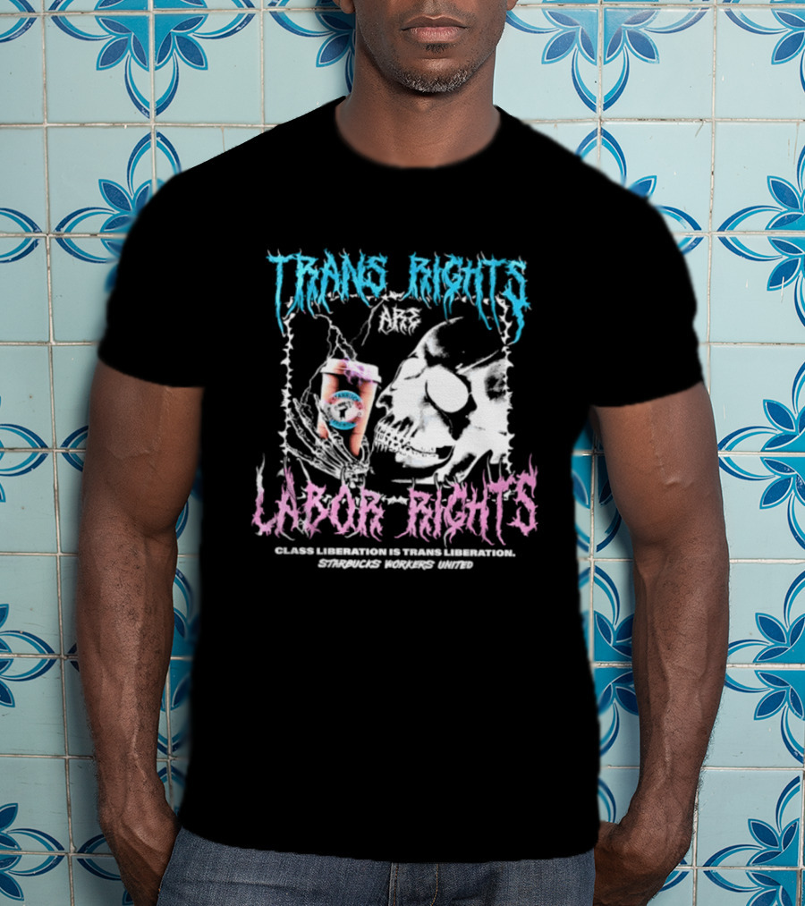 Trans Rights Are Labor Rights Class Liberation Is Trans Liberation Starbucks Workers United T-Shirt