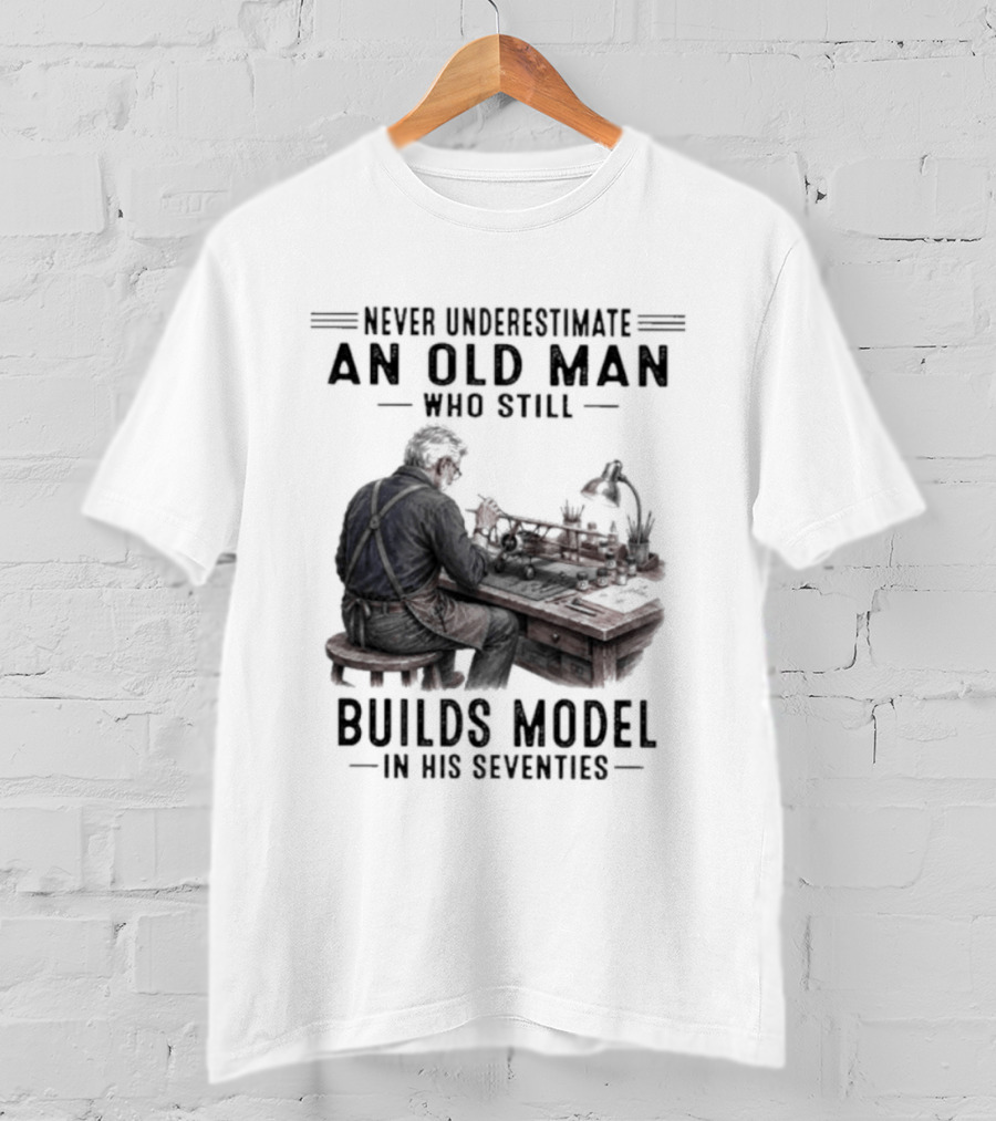 Never Underestimate An Old Man Who Still Builds Model In His Seventies T-Shirt