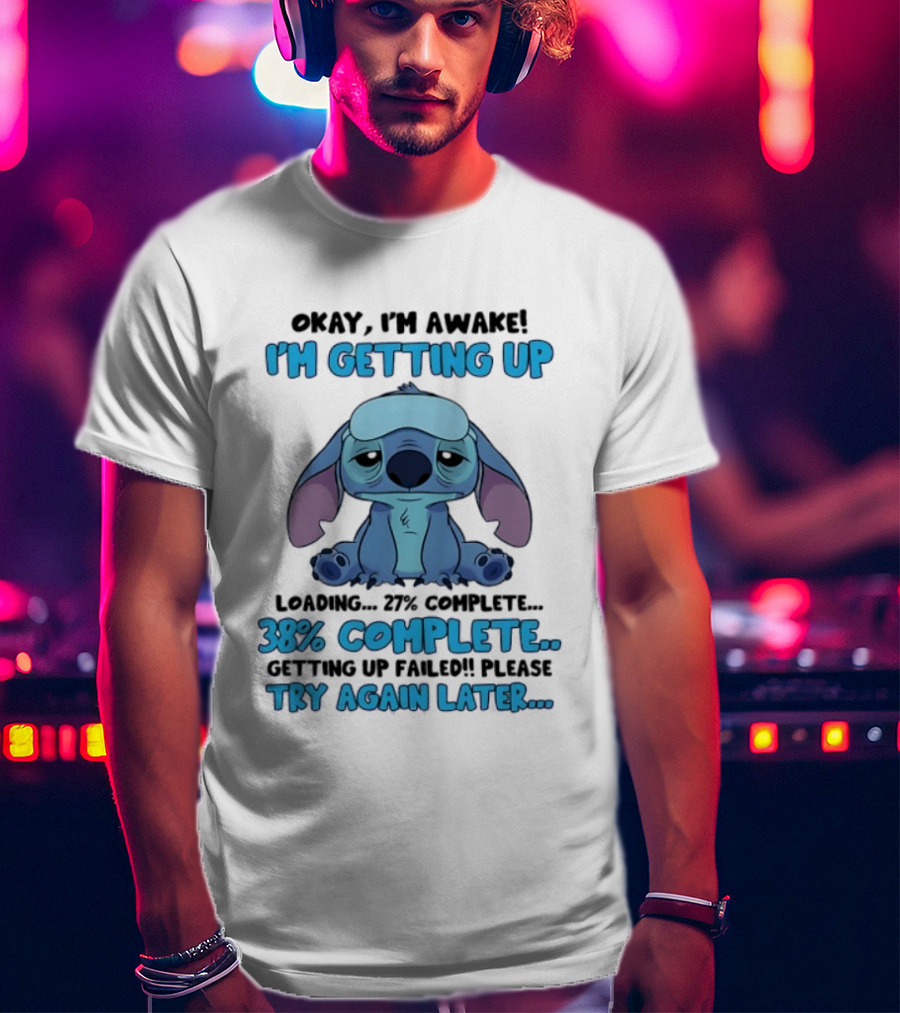 Okay I'm Awake I'm Getting Up Loading 37% 38% Complete Getting Up Failed Please Try Again Later T-Shirt