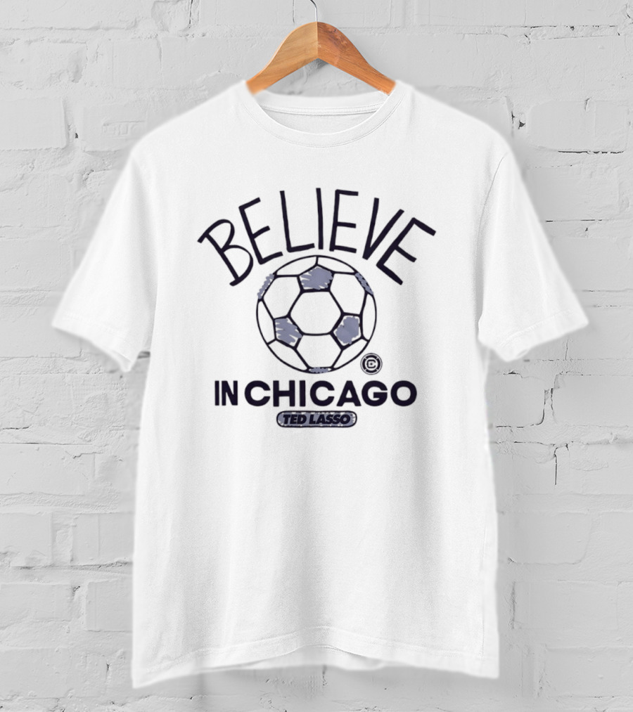 Believe In Chicago Ted Lasso Soccer T-Shirt
