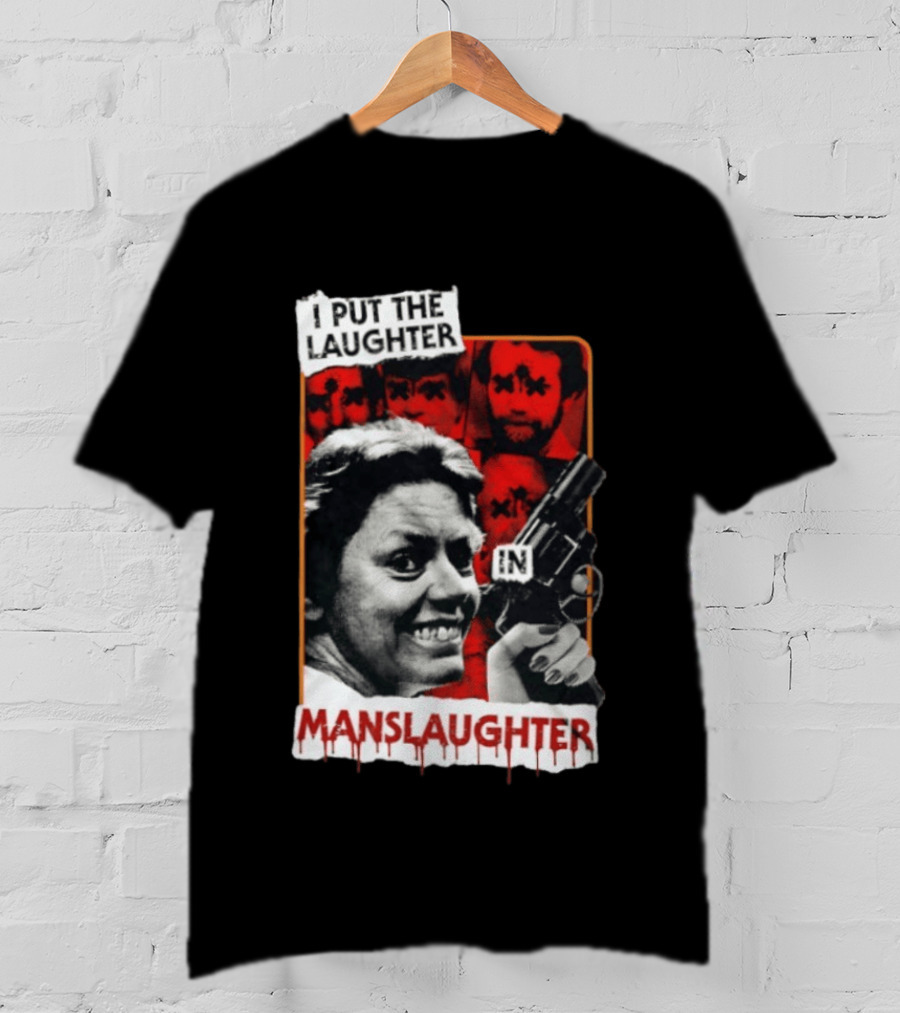 I Put The Laughter In Manslaughter Aileen Wuornos T-Shirt