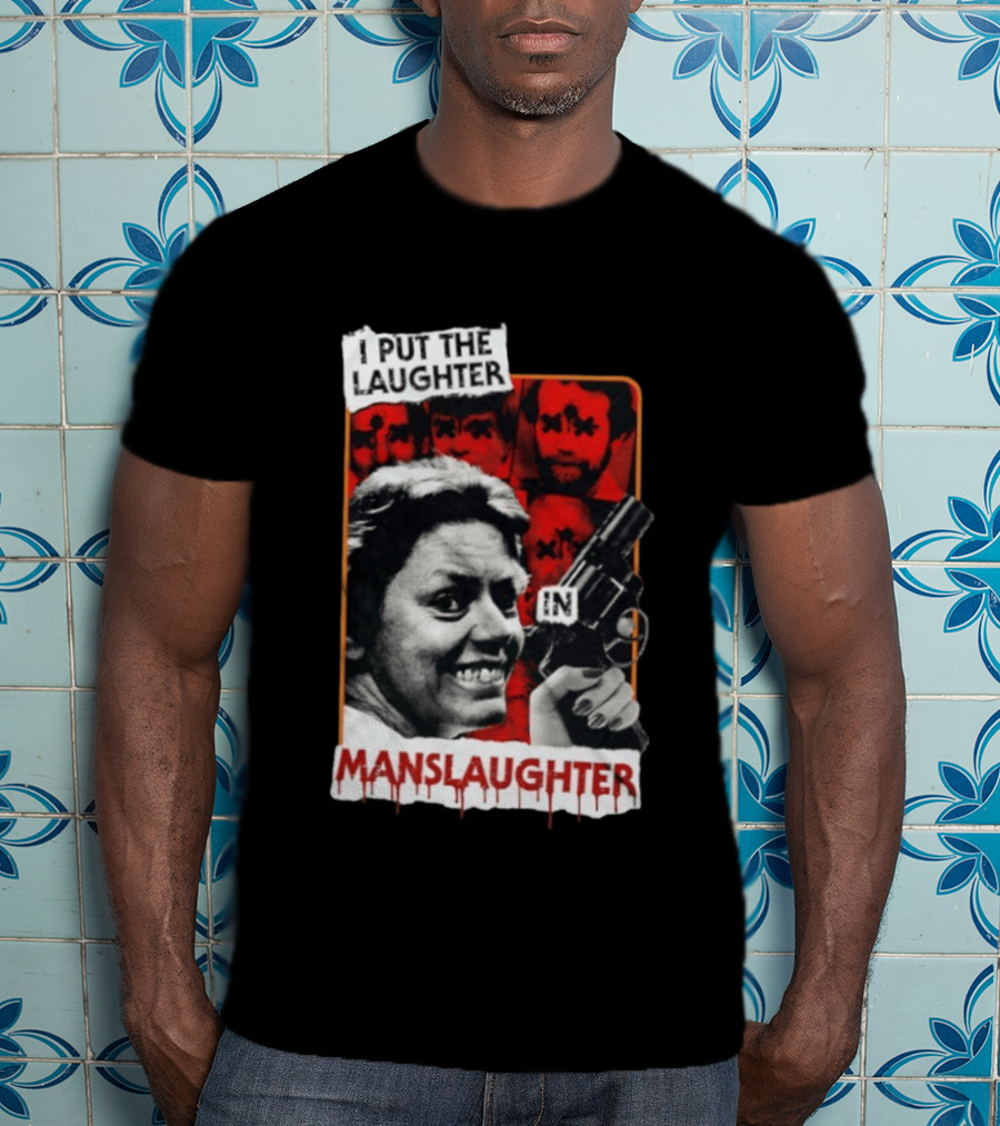 I Put The Laughter In Manslaughter Aileen Wuornos T-Shirt