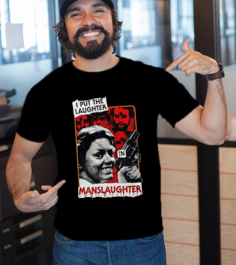 I Put The Laughter In Manslaughter Aileen Wuornos T-Shirt