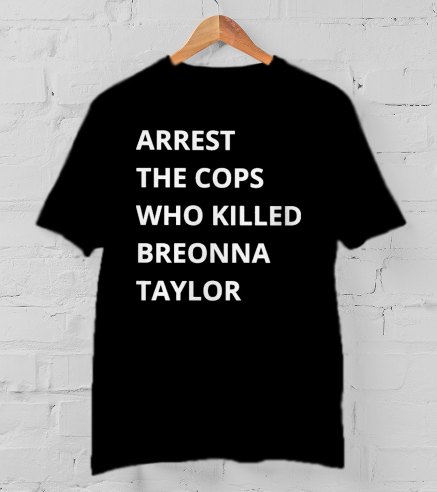 Arrest The Cops Who Killed Breonna Taylor T-Shirt