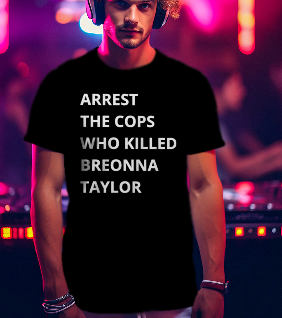 Arrest The Cops Who Killed Breonna Taylor T-Shirt