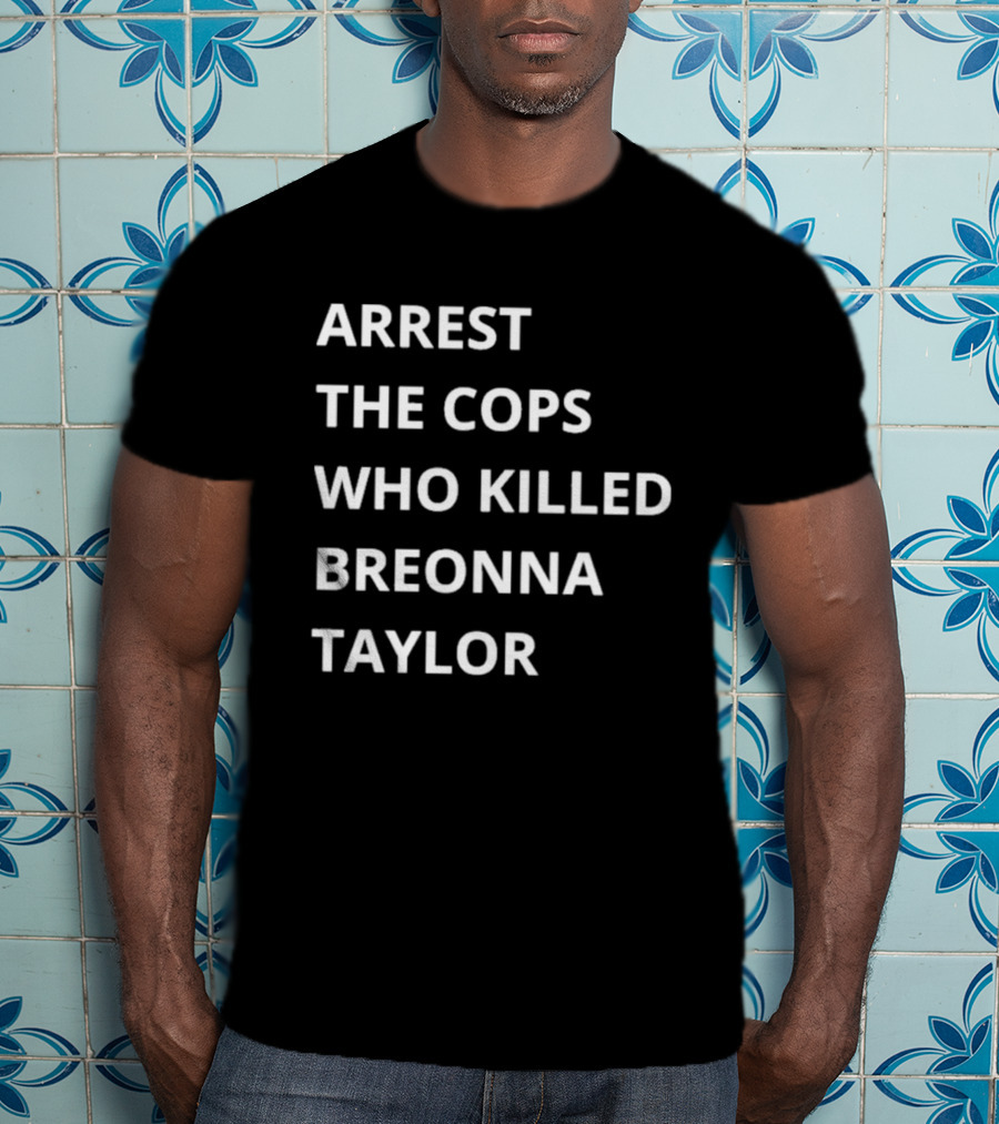 Arrest The Cops Who Killed Breonna Taylor T-Shirt