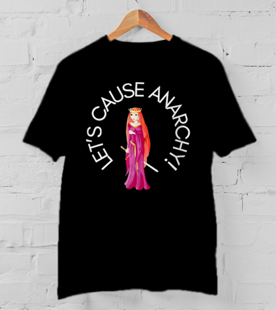 Let's Cause Anarchy Princess In Purple Robe And Crown T-Shirt