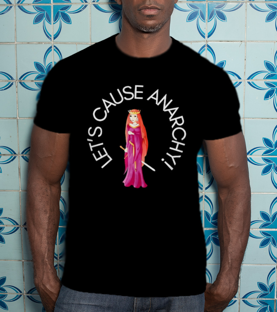 Let's Cause Anarchy Princess In Purple Robe And Crown T-Shirt