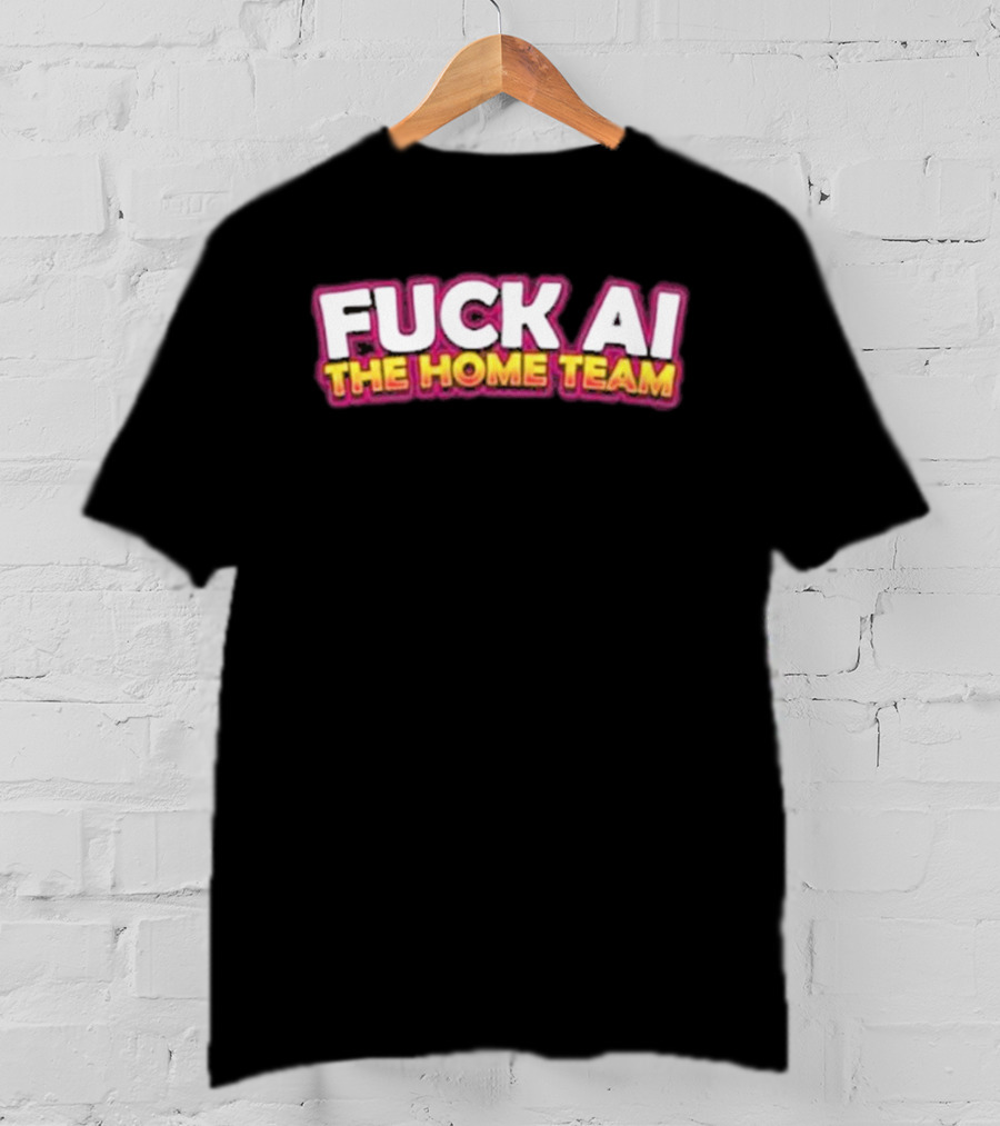 F**k AI The Home Team T-Shirt