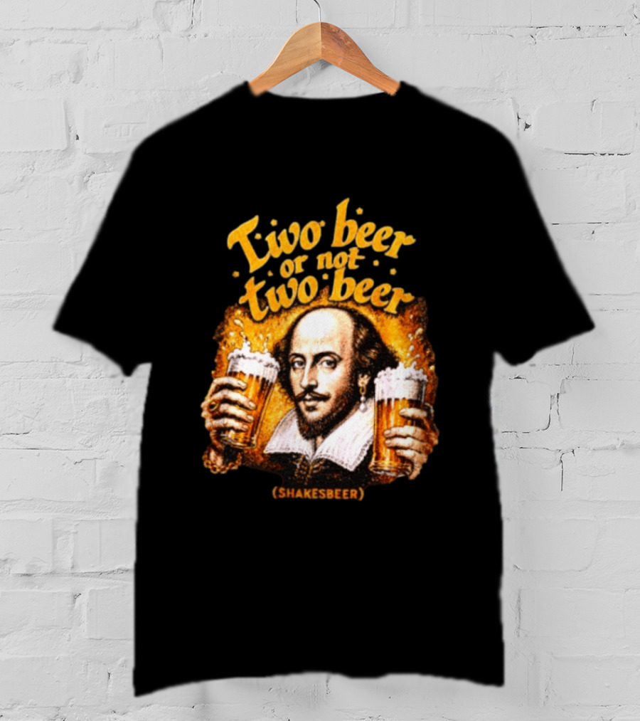 William Shakespeare Two Beer Or Not Two Beer Shakesbeer T-Shirt
