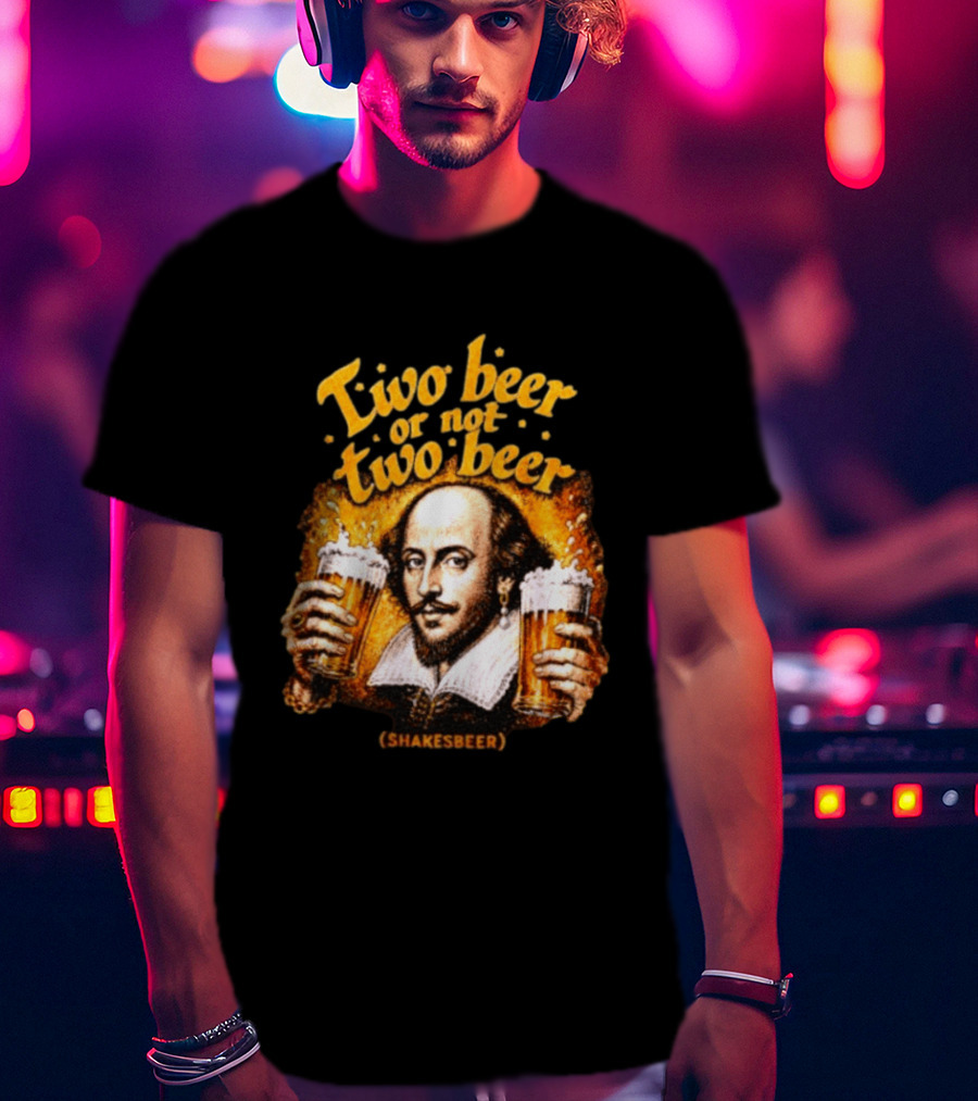 William Shakespeare Two Beer Or Not Two Beer Shakesbeer T-Shirt