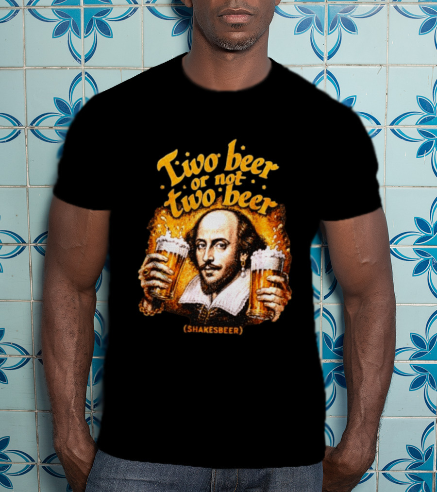 William Shakespeare Two Beer Or Not Two Beer Shakesbeer T-Shirt