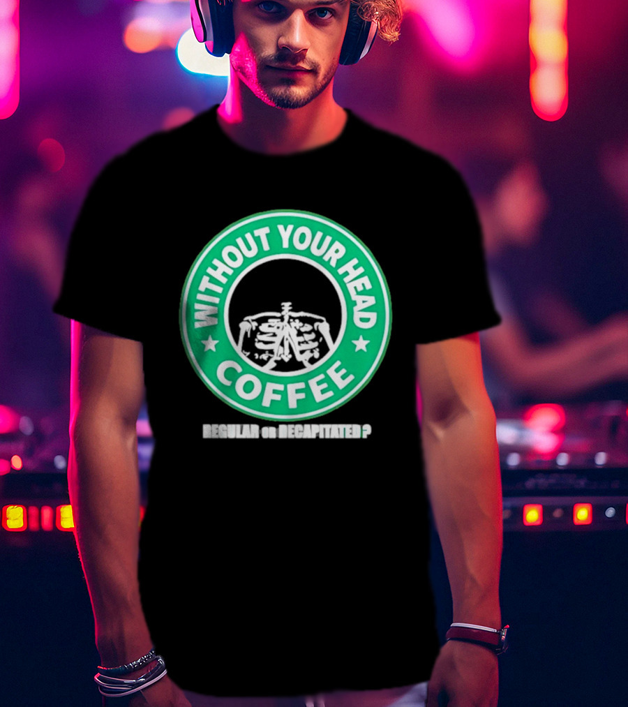 Without Your Head Coffee Skeleton Starbucks T-Shirt