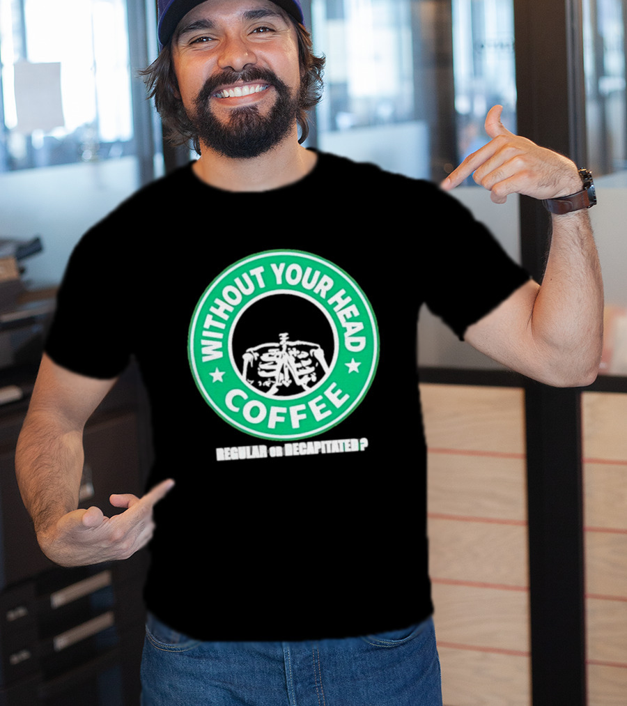 Without Your Head Coffee Skeleton Starbucks T-Shirt