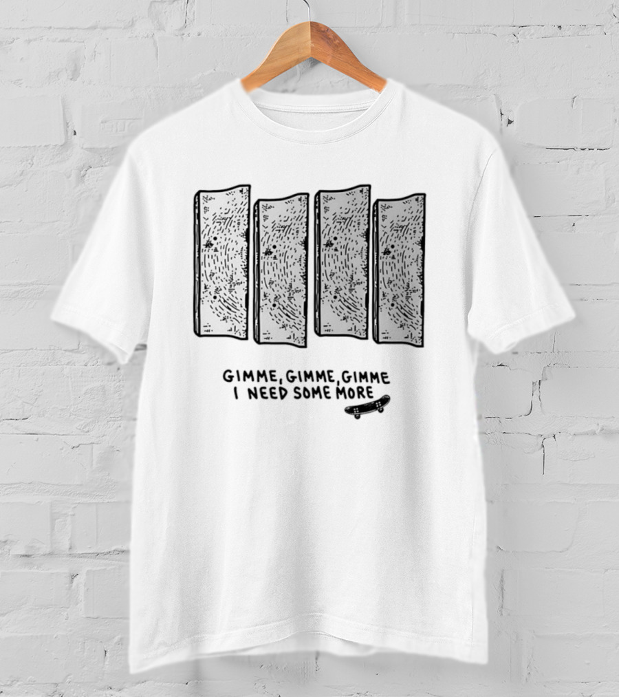 Gimme Gimme Gimme I Need Some More Skateboard Black Flag T-Shirt