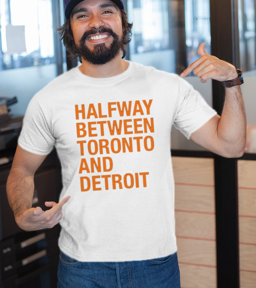 Halfway Between Toronto And Detroit T-Shirt