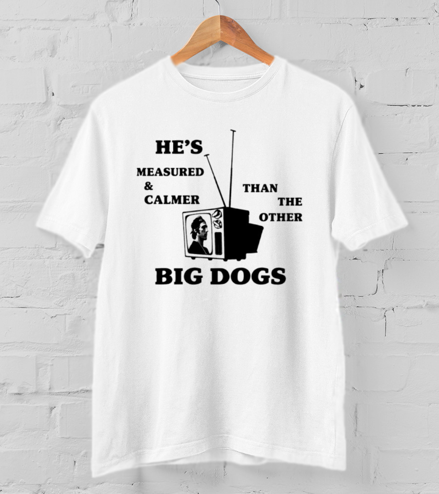He's Measured And Calmer Than The Other Big Dogs TV Antenna T-Shirt