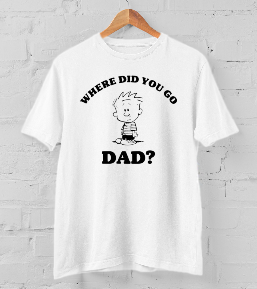 Where Did You Go Dad Calvin Comic Strip T-Shirt