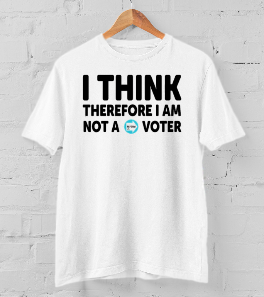 I Think Therefore I Am Not A Voter Reform UK Text With Arrow T-Shirt