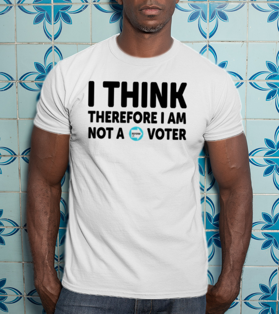 I Think Therefore I Am Not A Voter Reform UK Text With Arrow T-Shirt
