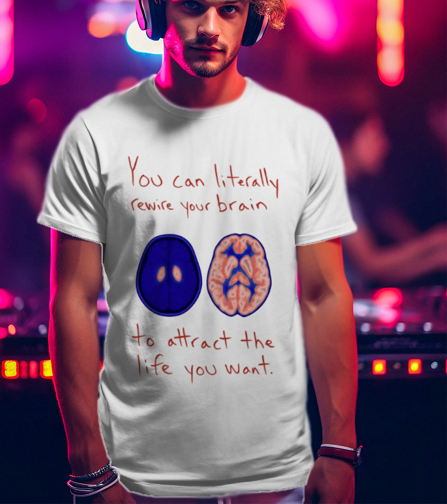 You Can Literally Rewire Your Brain To Attract The Life You Want With Illustrated Brain T-Shirt