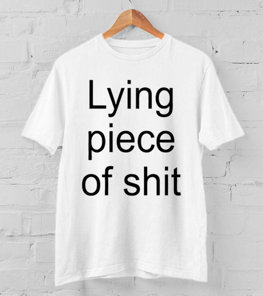 Lying Piece Of Shit T-Shirt
