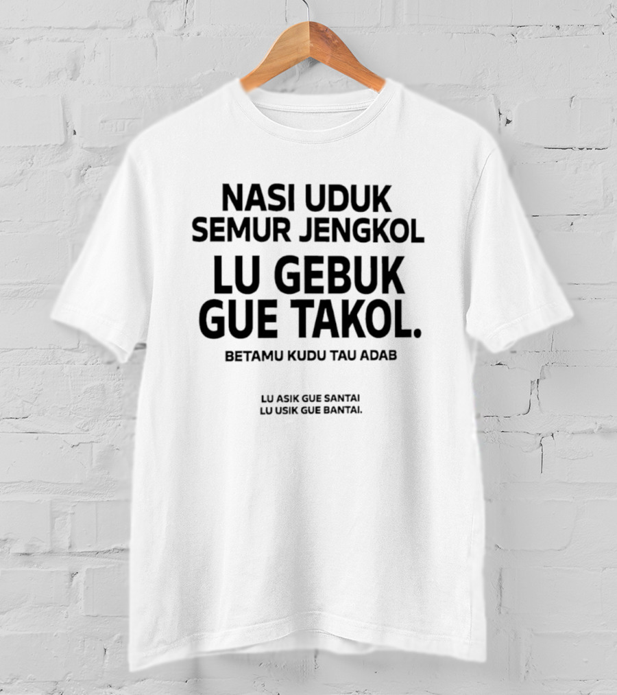 Nasi Uduk Semur Jengkol Lu Gebuk Gue Takol Betamu Kudu Tau Adab Lu Asik Gue Santai Lu Usik Gue Bantal T-Shirt