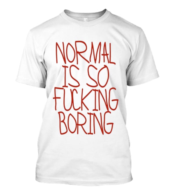Normal Is So Fucking Boring Sarcastic T-Shirt